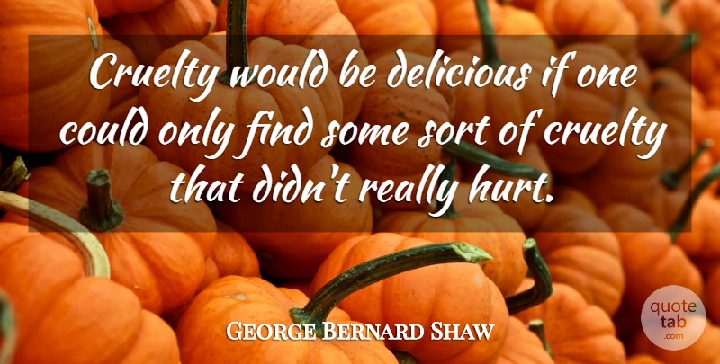 George Bernard Shaw Quote About Hurt, Would Be, Cruelty: Cruelty Would Be Delicious If...
