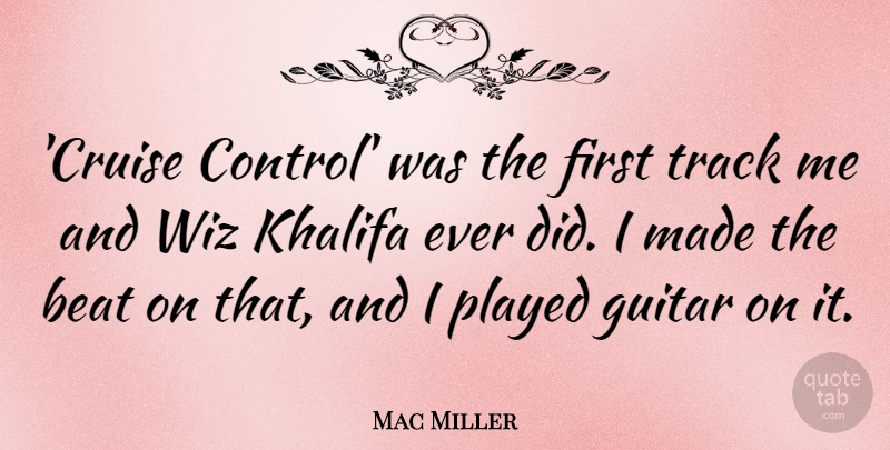 Mac Miller Quote About Played, Track: Cruise Control Was The First...