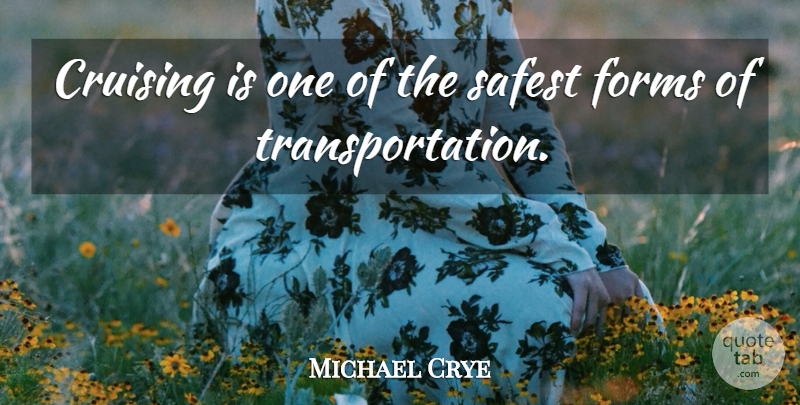 Michael Crye Quote About Forms, Safest: Cruising Is One Of The...