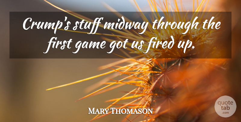 Mary Thomason Quote About Fired, Game, Midway, Stuff: Crumps Stuff Midway Through The...