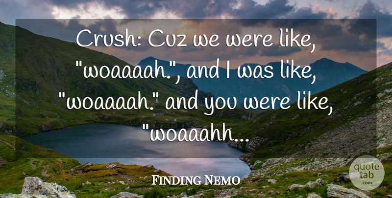 Finding Nemo Quote About Cuz: Crush Cuz We Were Like...