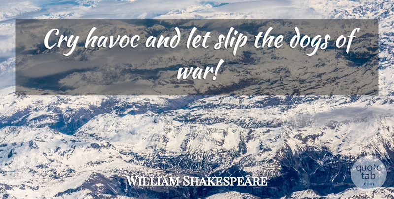 William Shakespeare Quote About Dog, Military, War: Cry Havoc And Let Slip...
