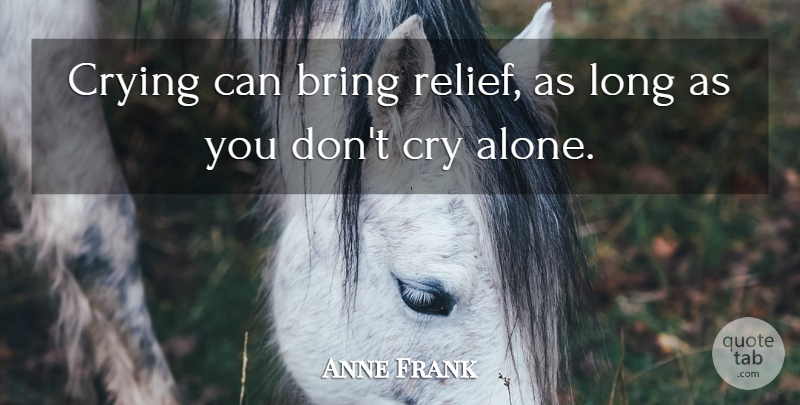 Anne Frank Quote About Inspirational, Long, Relief: Crying Can Bring Relief As...