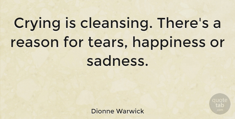 Dionne Warwick Quote About Sadness, Feeling Sad, Tears: Crying Is Cleansing Theres A...