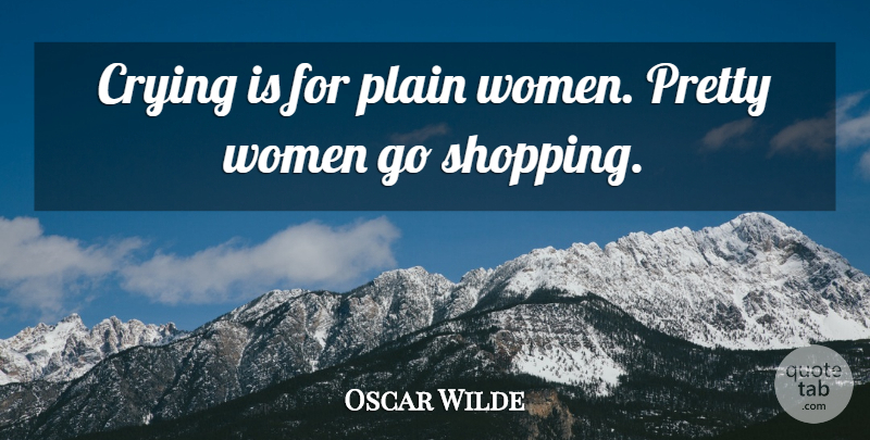 Oscar Wilde Quote About Beauty, Fashion, Makeup: Crying Is For Plain Women...