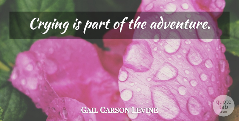 Gail Carson Levine Quote About Adventure, Cry: Crying Is Part Of The...