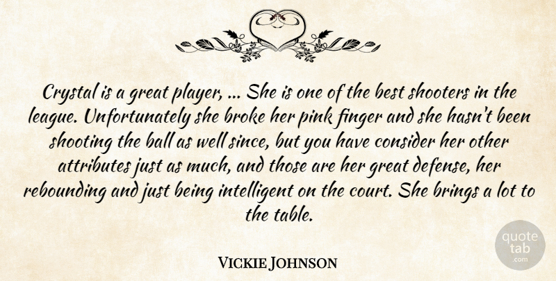 Vickie Johnson Quote About Attributes, Ball, Best, Brings, Broke: Crystal Is A Great Player...
