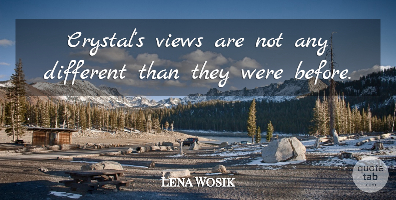 Lena Wosik Quote About Views: Crystals Views Are Not Any...