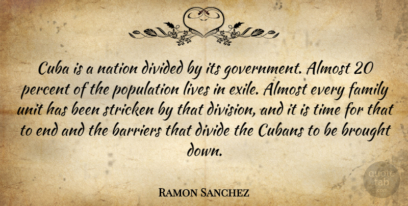 Ramon Sanchez Quote About Almost, Barriers, Brought, Cuba, Cubans: Cuba Is A Nation Divided...