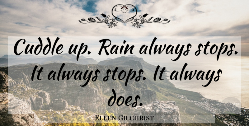 Ellen Gilchrist Quote About Rain, Doe: Cuddle Up Rain Always Stops...