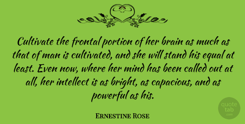 Ernestine Rose Quote About Cultivate, Equal, Intellect, Man, Mind: Cultivate The Frontal Portion Of...