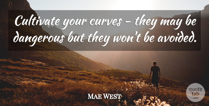 Mae West Quote About Funny, Sarcastic, Witty: Cultivate Your Curves They May...