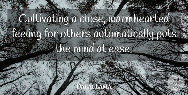 Dalai Lama Quote About Feelings, Mind, Ease: Cultivating A Close Warmhearted Feeling...
