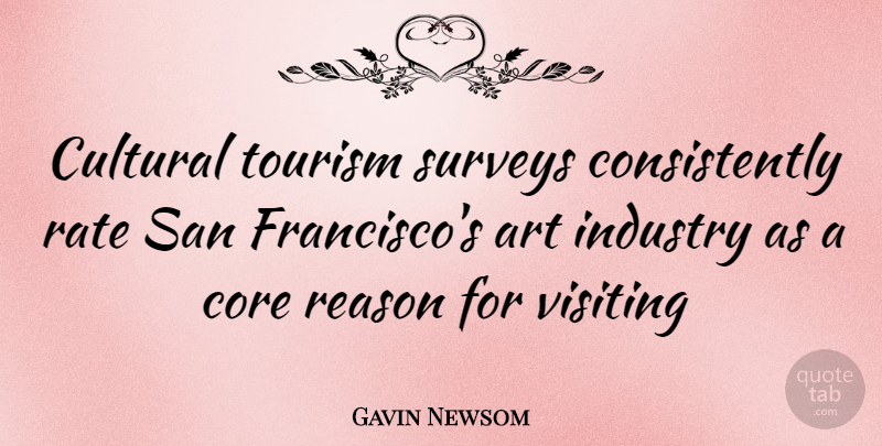 Gavin Newsom Quote About Art, San Francisco, Tourism: Cultural Tourism Surveys Consistently Rate...