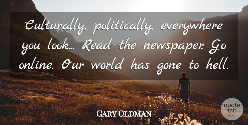 Gary Oldman Quote About Everywhere, Gone: Culturally Politically Everywhere You Look...
