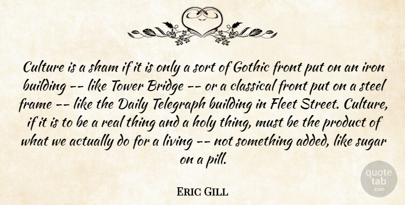 Eric Gill Quote About Bridge, Building, Classical, Culture, Daily: Culture Is A Sham If...
