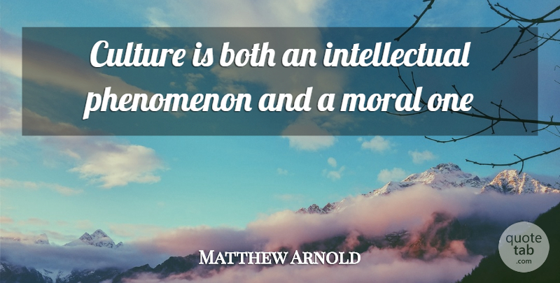 Matthew Arnold Quote About Intellectual, Culture, Moral: Culture Is Both An Intellectual...
