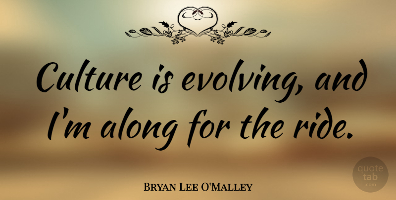 Bryan Lee O'Malley Quote About Along, Culture: Culture Is Evolving And Im...