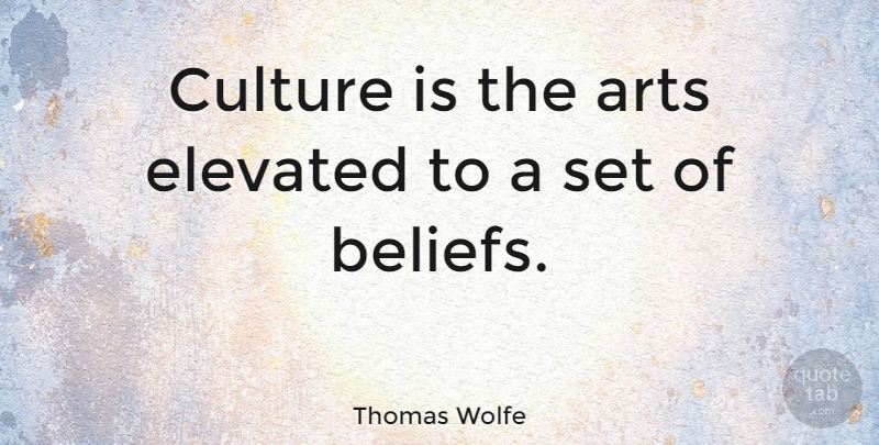 Thomas Wolfe Quote About Art, Culture, Art And Culture: Culture Is The Arts Elevated...