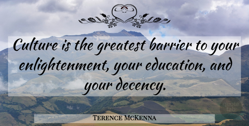 Terence McKenna Quote About Enlightenment, Culture, Barriers: Culture Is The Greatest Barrier...