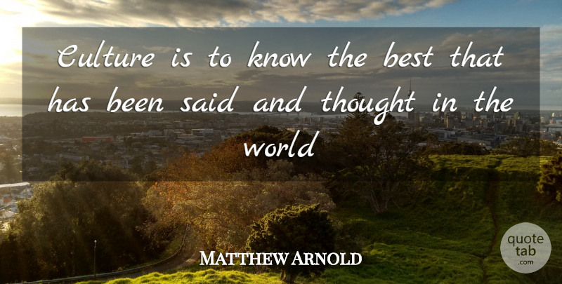 Matthew Arnold Quote About World, Culture, Said: Culture Is To Know The...