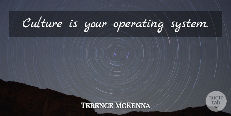 Terence McKenna Quote About Culture, Operating Systems, Programming: Culture Is Your Operating System...