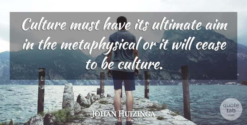Johan Huizinga Quote About Culture, Metaphysical, Aim: Culture Must Have Its Ultimate...