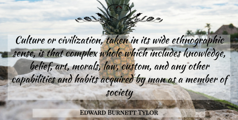 Edward Burnett Tylor Quote About Art, Taken, Men: Culture Or Civilization Taken In...
