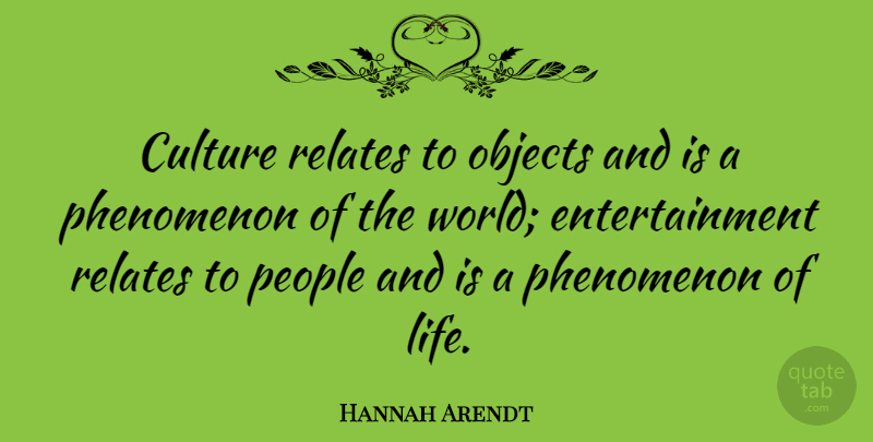 Hannah Arendt Quote About People, World, Entertainment: Culture Relates To Objects And...