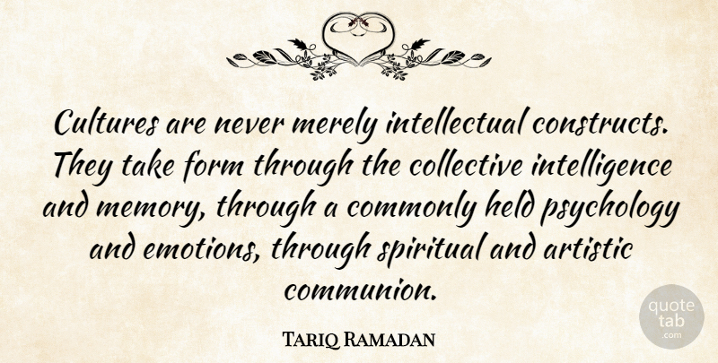 Tariq Ramadan Quote About Spiritual, Memories, Collective Memory: Cultures Are Never Merely Intellectual...