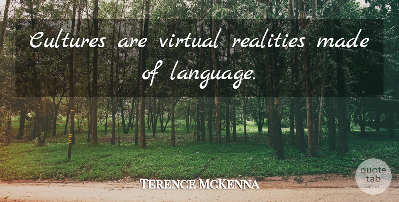 Terence McKenna Quote About Reality, Culture, Language: Cultures Are Virtual Realities Made...