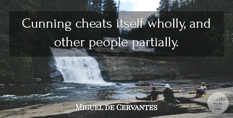 Miguel de Cervantes Quote About People, Cheat, Cunning: Cunning Cheats Itself Wholly And...