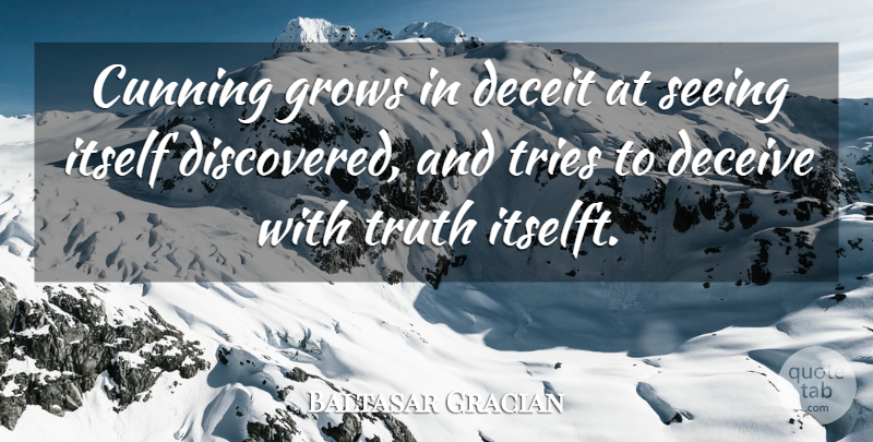 Baltasar Gracian Quote About Trying, Deceit, Deceiving: Cunning Grows In Deceit At...