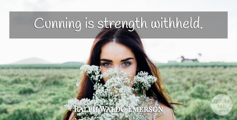 Ralph Waldo Emerson Quote About Strength, Cunning: Cunning Is Strength Withheld...