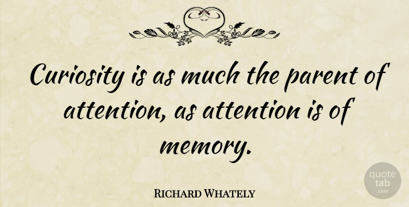 Richard Whately Quote About Memories, Parent, Curiosity: Curiosity Is As Much The...