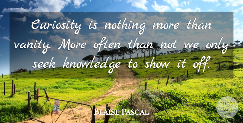 Blaise Pascal Quote About Vanity, Curiosity, Shows: Curiosity Is Nothing More Than...