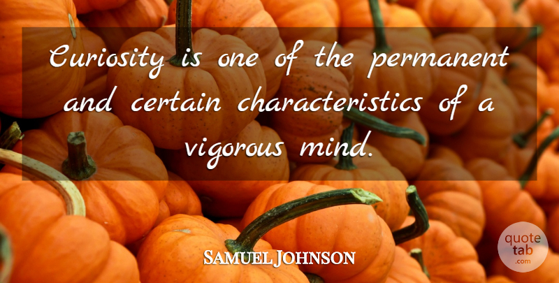 Samuel Johnson Quote About Certain, Curiosity, Permanent, Vigorous: Curiosity Is One Of The...