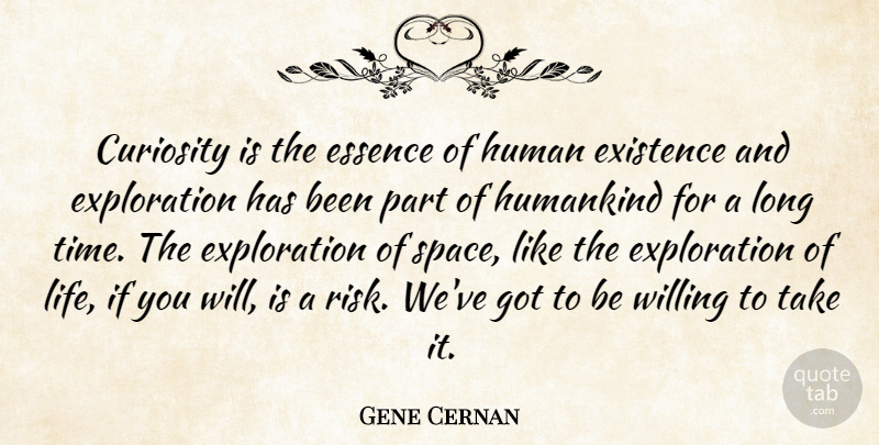 Gene Cernan Quote About Essence, Space, Long: Curiosity Is The Essence Of...