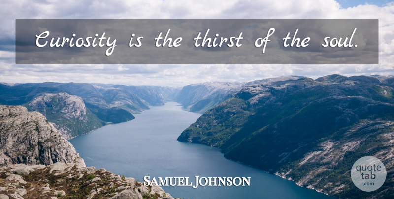 Samuel Johnson Quote About Soul, Curiosity, Thirst: Curiosity Is The Thirst Of...