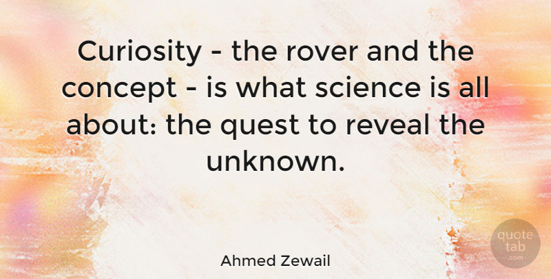 Ahmed Zewail Quote About Concept, Quest, Reveal, Rover, Science: Curiosity The Rover And The...