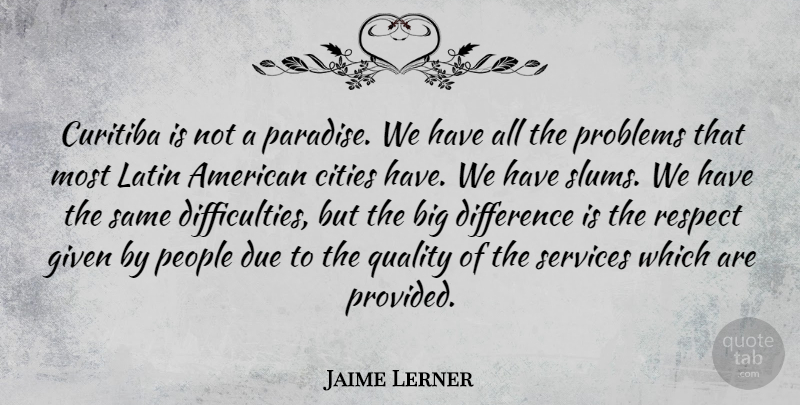 Jaime Lerner Quote About Latin, Cities, Differences: Curitiba Is Not A Paradise...