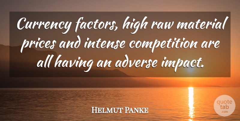 Helmut Panke Quote About Adverse, Competition, Currency, High, Intense: Currency Factors High Raw Material...