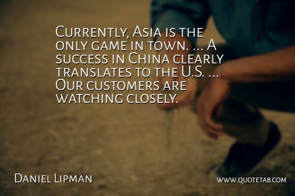 Daniel Lipman Quote About Asia, China, Clearly, Customers, Game: Currently Asia Is The Only...