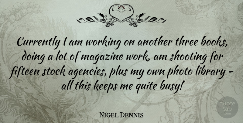 Nigel Dennis Quote About Book, Agency, Library: Currently I Am Working On...