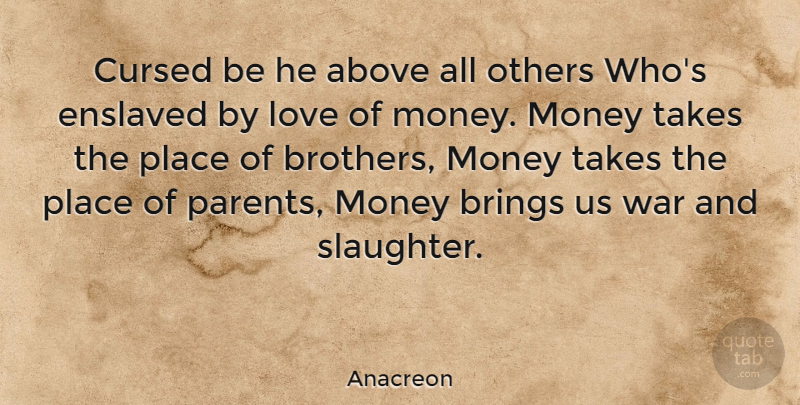 Anacreon Quote About Love, Money, Brother: Cursed Be He Above All...