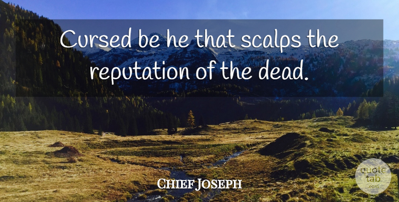 Chief Joseph Quote About Reputation, Cursed: Cursed Be He That Scalps...