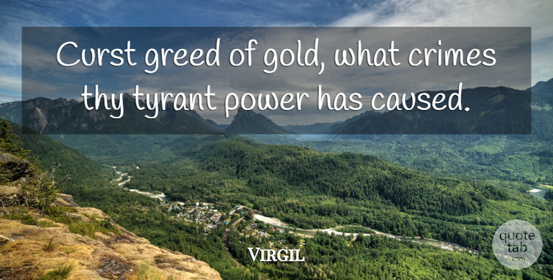 Virgil Quote About Power, Tyrants, Greed: Curst Greed Of Gold What...