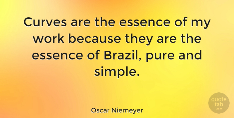 Oscar Niemeyer Quote About Simple, Essence, Curves: Curves Are The Essence Of...