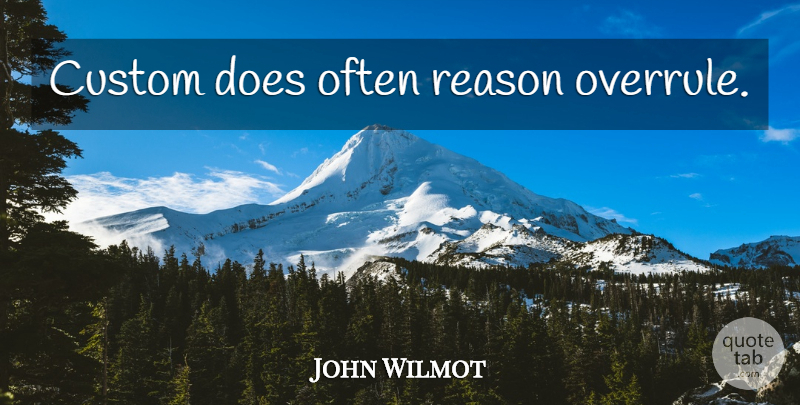 John Wilmot Quote About Doe, Reason, Customs: Custom Does Often Reason Overrule...