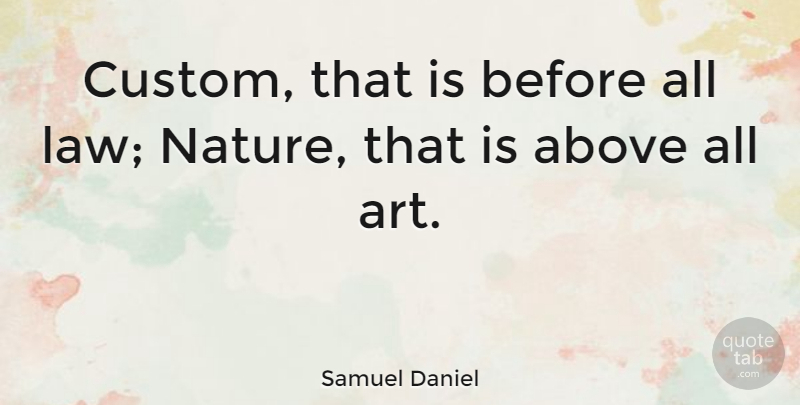 Samuel Daniel Quote About Art, Law, Customs: Custom That Is Before All...